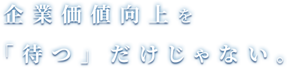 価値向上を「待つ」だけじゃない。