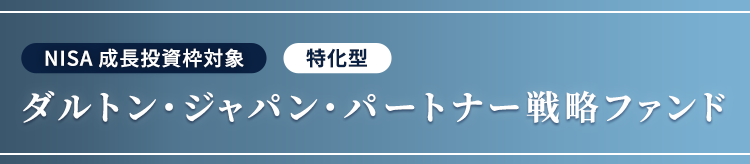 【NISA成長投資枠対象】【特化型】ダルトン・ジャパン・パートナー戦略ファンド