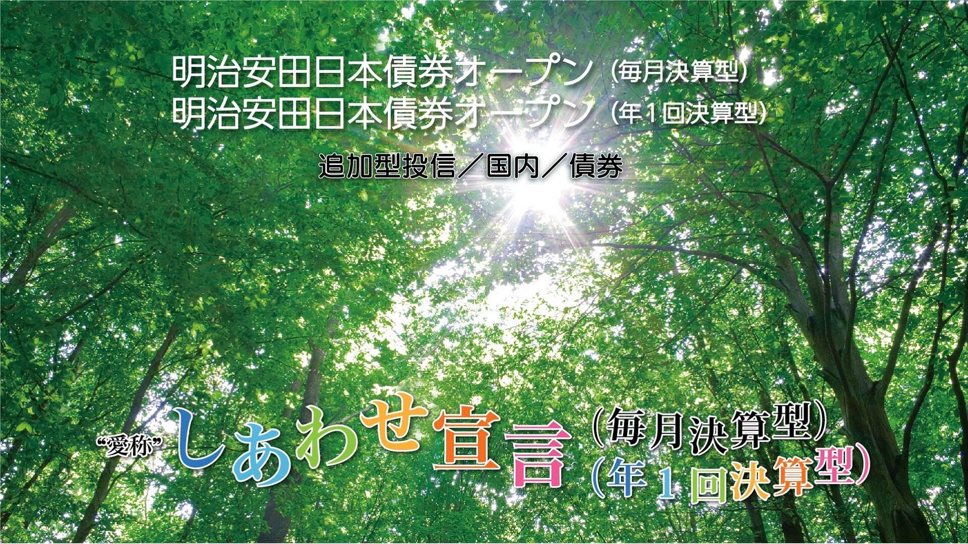 明治安田日本債券オープン（毎月決算型 / 年1回決算型）　　　　　      　　　           【愛称：しあわせ宣言（毎月決算型 / 年1回決算型）】